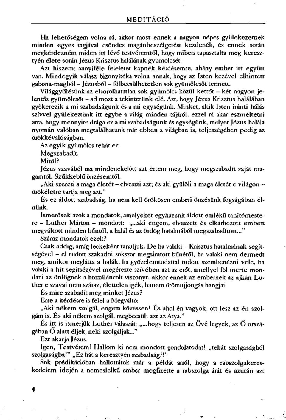 Mindegyik válasz bizonyítéka volna annak, hogy az Isten kezével elhintett gabona-magból - Jézusból - fölbecsülhetetlen sok gyümölcsöt termett.