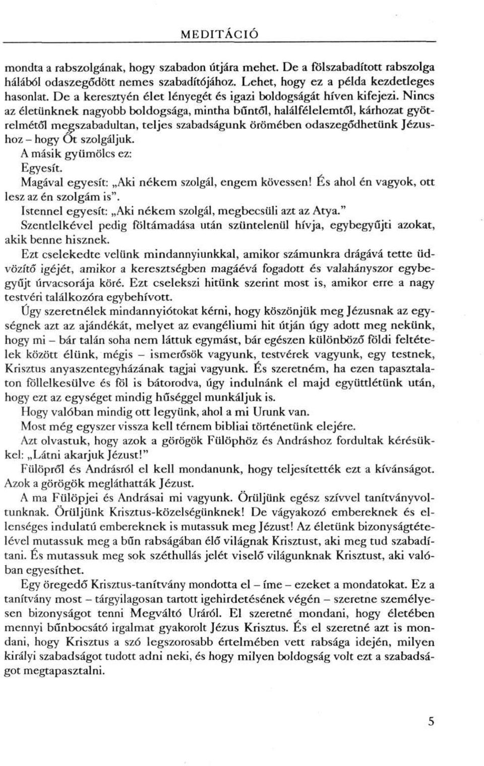 Nincs az életünknek nagyobb boldogsága, mintha bűntől, halálfélelemtől, kárhozat gyötrelmétől meeszabadultan, teljes szabadságunk örömében odaszegődhetünk Jézushoz - hogy Ot szolgáljuk.