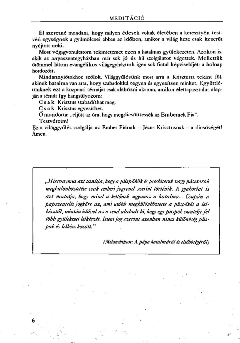 Mellettük örömmel látom evangélikus világegyházunk igen sok fiatal képviselőjét: a holnap hordozóit. Mindannyiótokhoz szólok.