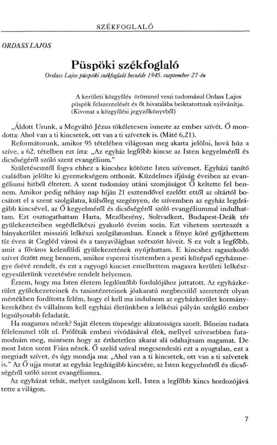 Ó mondotta: Ahol van a ti kincsetek, ott van a ti szívetek is. (Máté 6,21). Reformátorunk, amikor 95 tételében világosan meg akarta jelölni, hová húz a szíve, a 62.