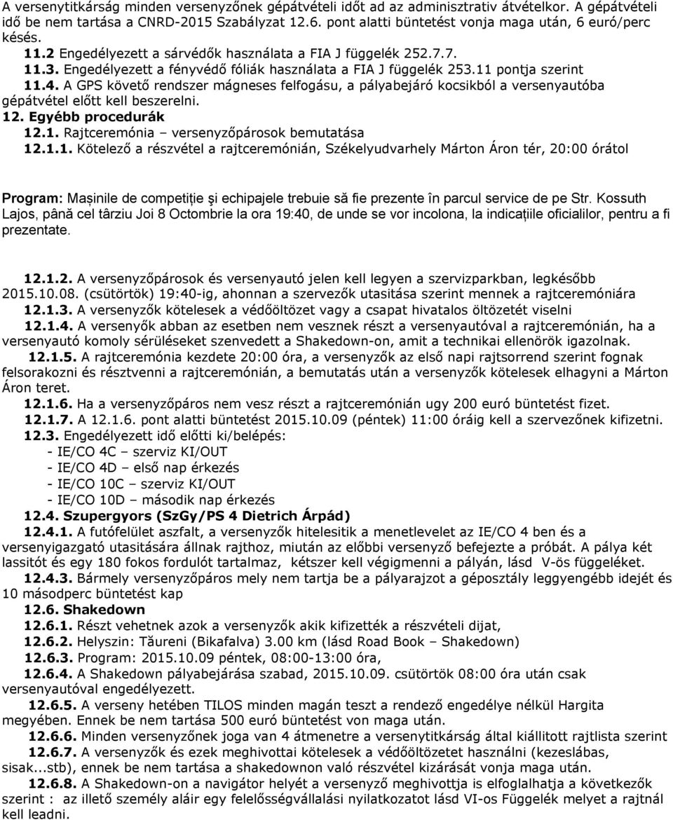 11 pontja szerint 11.4. A GPS követő rendszer mágneses felfogásu, a pályabejáró kocsikból a versenyautóba gépátvétel előtt kell beszerelni. 12. Egyébb procedurák 12.1. Rajtceremónia versenyzőpárosok bemutatása 12.