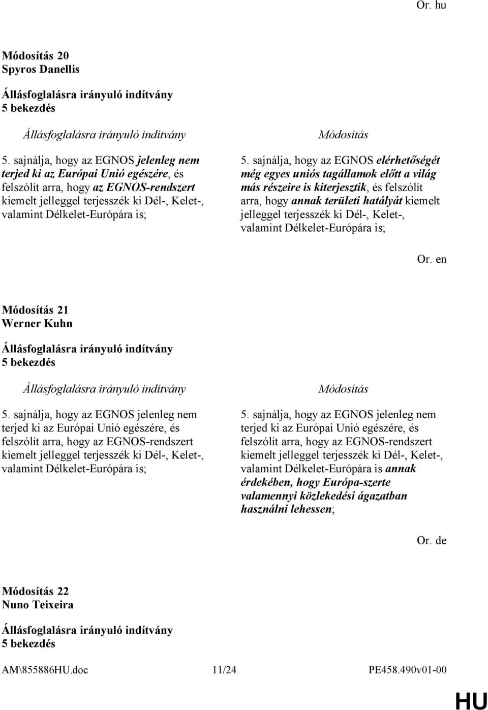 sajnálja, hogy az EGNOS elérhetőségét még egyes uniós tagállamok előtt a világ más részeire is kiterjesztik, és felszólít arra, hogy annak területi hatályát kiemelt jelleggel terjesszék ki Dél-,