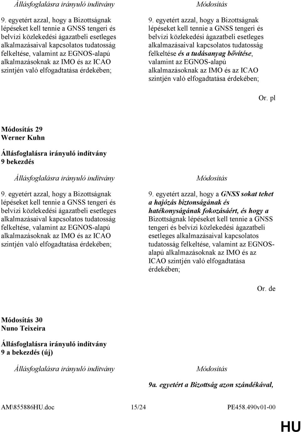 egyetért azzal, hogy a Bizottságnak lépéseket kell tennie a GNSS tengeri és belvízi közlekedési ágazatbeli esetleges alkalmazásaival kapcsolatos tudatosság felkeltése és a tudásanyag bővítése,