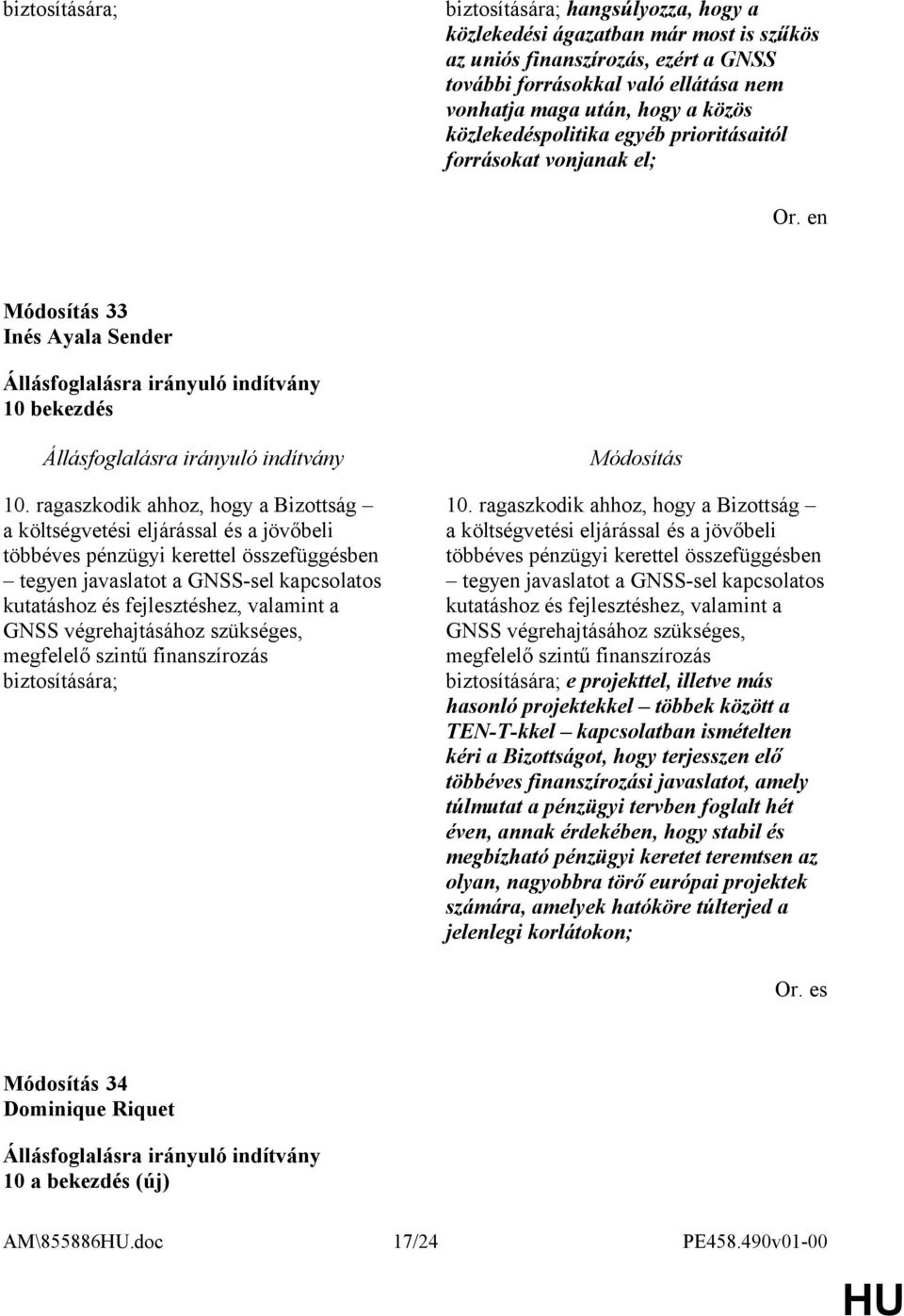 ragaszkodik ahhoz, hogy a Bizottság a költségvetési eljárással és a jövőbeli többéves pénzügyi kerettel összefüggésben tegyen javaslatot a GNSS-sel kapcsolatos kutatáshoz és fejlesztéshez, valamint a