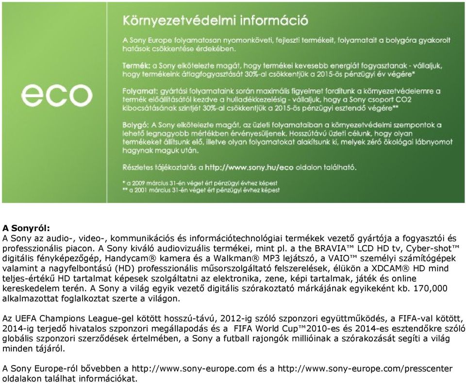 felszerelések, élükön a XDCAM HD mind teljes-értékű HD tartalmat képesek szolgáltatni az elektronika, zene, képi tartalmak, játék és online kereskedelem terén.