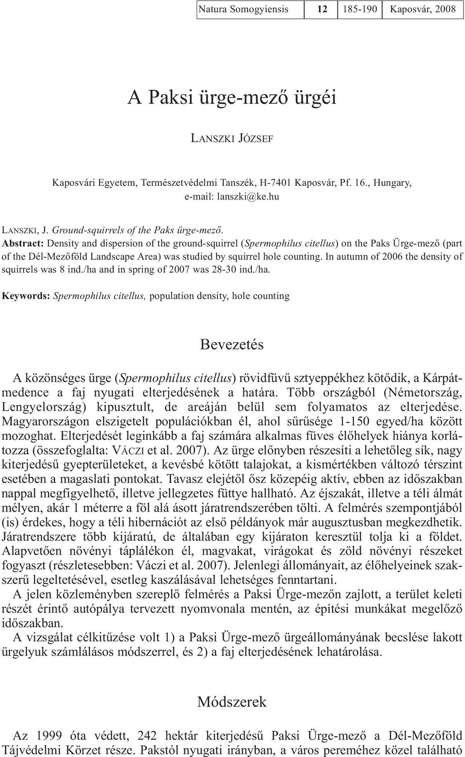 Abstract: Density and dispersion of the ground-squirrel (Spermophilus citellus) on the Paks Ürge-mezõ (part of the Dél-Mezõföld Landscape Area) was studied by squirrel hole counting.