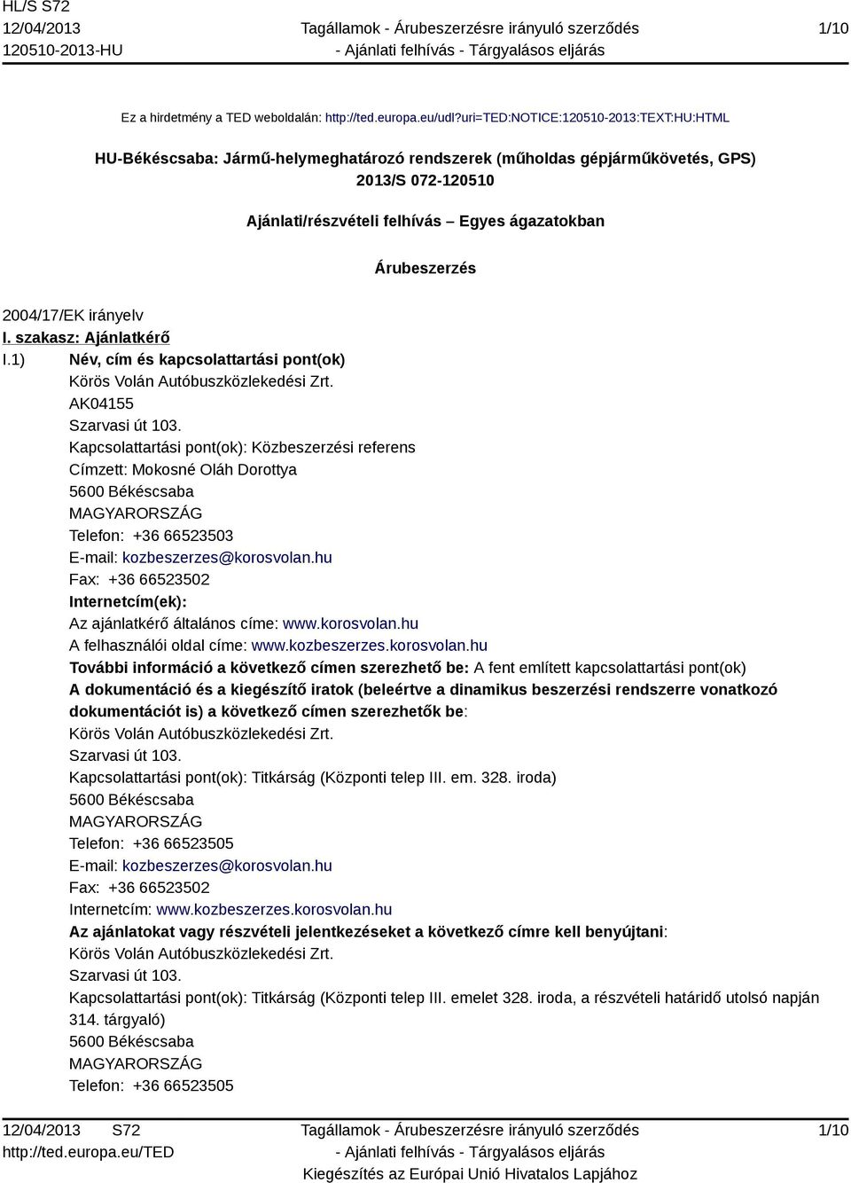 2004/17/EK irányelv I. szakasz: Ajánlatkérő I.1) Név, cím és kapcsolattartási pont(ok) Körös Volán Autóbuszközlekedési Zrt. AK04155 Szarvasi út 103.