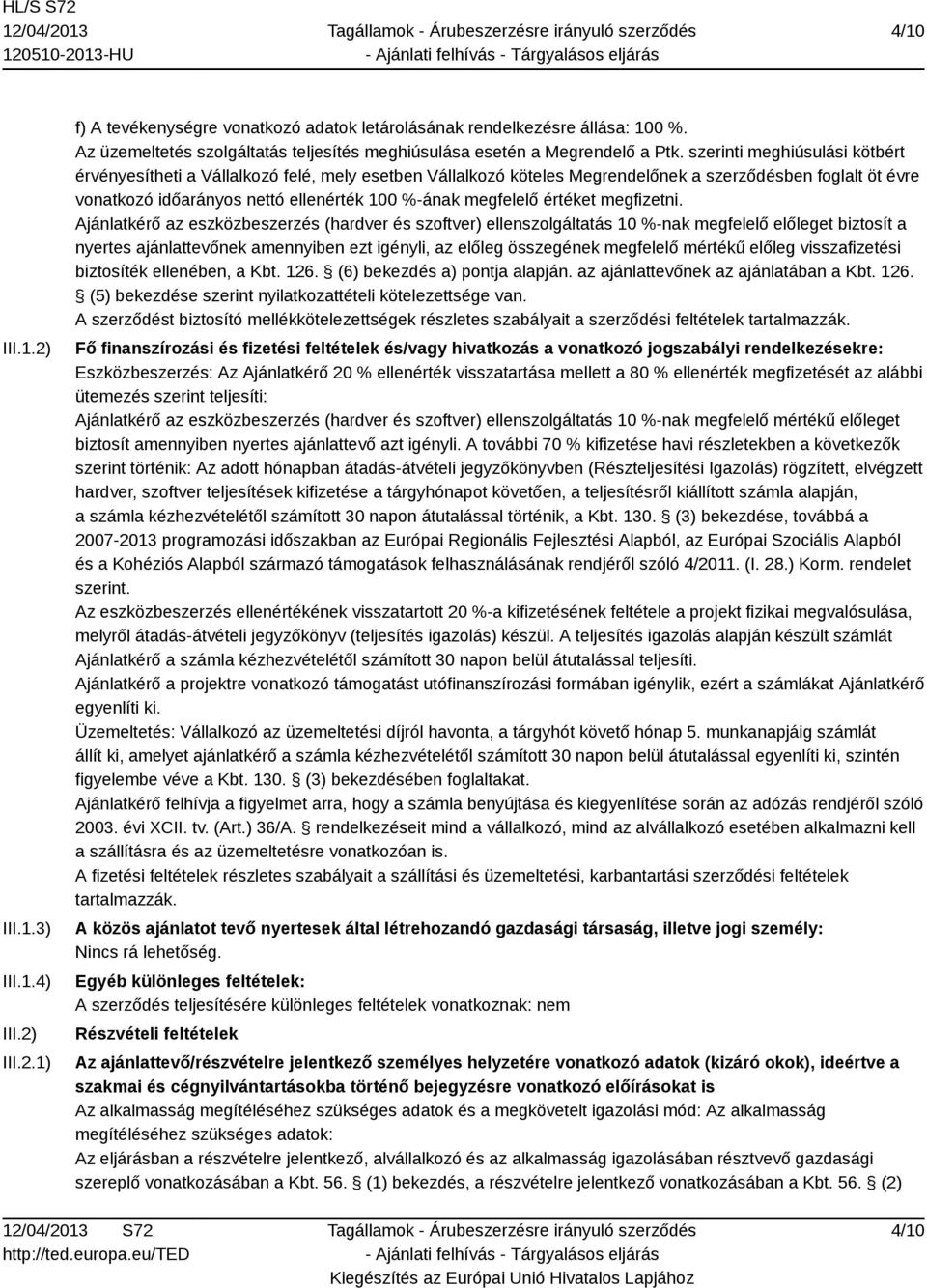 szerinti meghiúsulási kötbért érvényesítheti a Vállalkozó felé, mely esetben Vállalkozó köteles Megrendelőnek a szerződésben foglalt öt évre vonatkozó időarányos nettó ellenérték 100 %-ának megfelelő