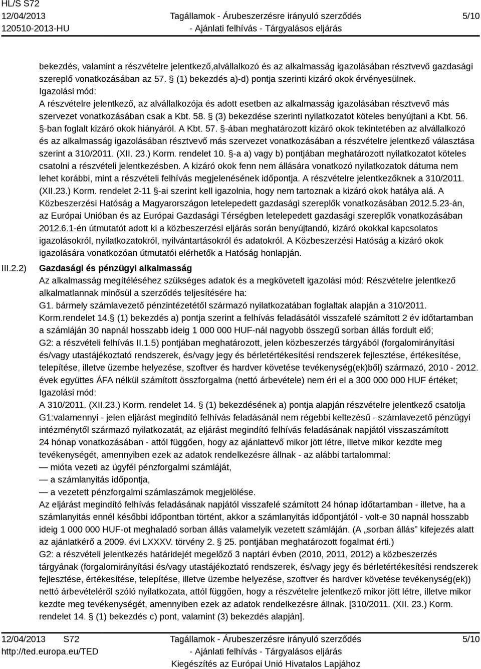 Igazolási mód: A részvételre jelentkező, az alvállalkozója és adott esetben az alkalmasság igazolásában résztvevő más szervezet vonatkozásában csak a Kbt. 58.