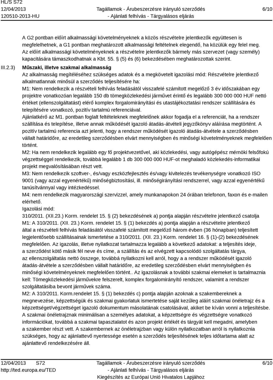 meg. Az előírt alkalmassági követelményeknek a részvételre jelentkezők bármely más szervezet (vagy személy) kapacitására támaszkodhatnak a Kbt. 55. (5) és (6) bekezdésében meghatározottak szerint.