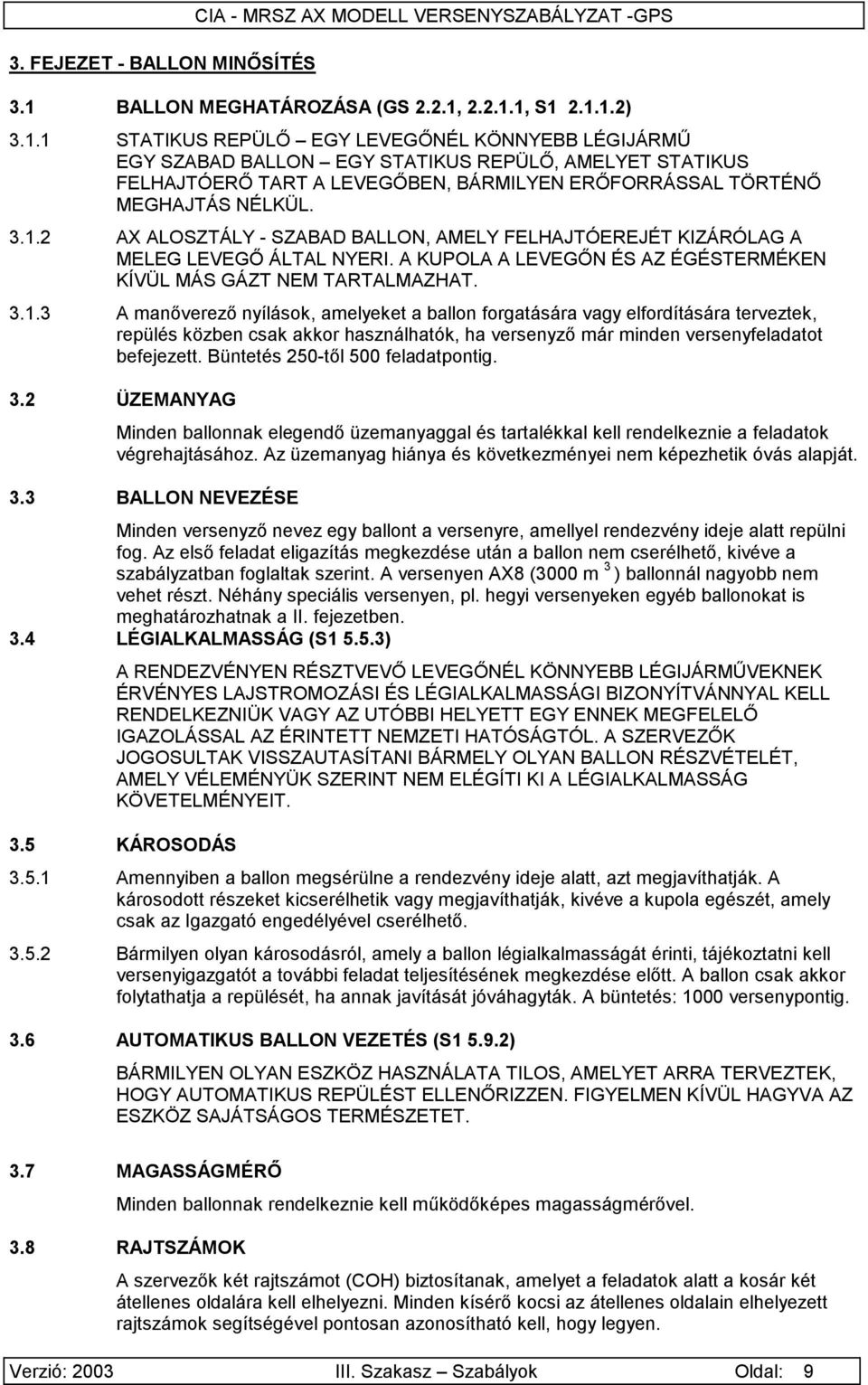 2.2.1.1, S1 2.1.1.2) 3.1.1 STATIKUS REPÜLŐ EGY LEVEGŐNÉL KÖNNYEBB LÉGIJÁRMŰ EGY SZABAD BALLON EGY STATIKUS REPÜLŐ, AMELYET STATIKUS FELHAJTÓERŐ TART A LEVEGŐBEN, BÁRMILYEN ERŐFORRÁSSAL TÖRTÉNŐ MEGHAJTÁS NÉLKÜL.