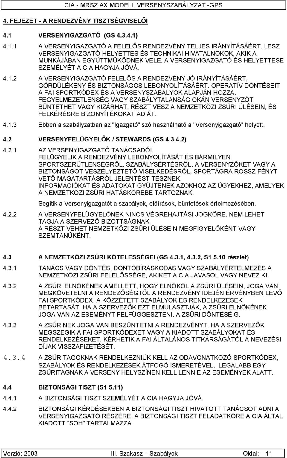 2 A VERSENYIGAZGATÓ FELELŐS A RENDEZVÉNY JÓ IRÁNYÍTÁSÁÉRT, GÖRDÜLÉKENY ÉS BIZTONSÁGOS LEBONYOLÍTÁSÁÉRT. OPERATÍV DÖNTÉSEIT A FAI SPORTKÓDEX ÉS A VERSENYSZABÁLYOK ALAPJÁN HOZZA.