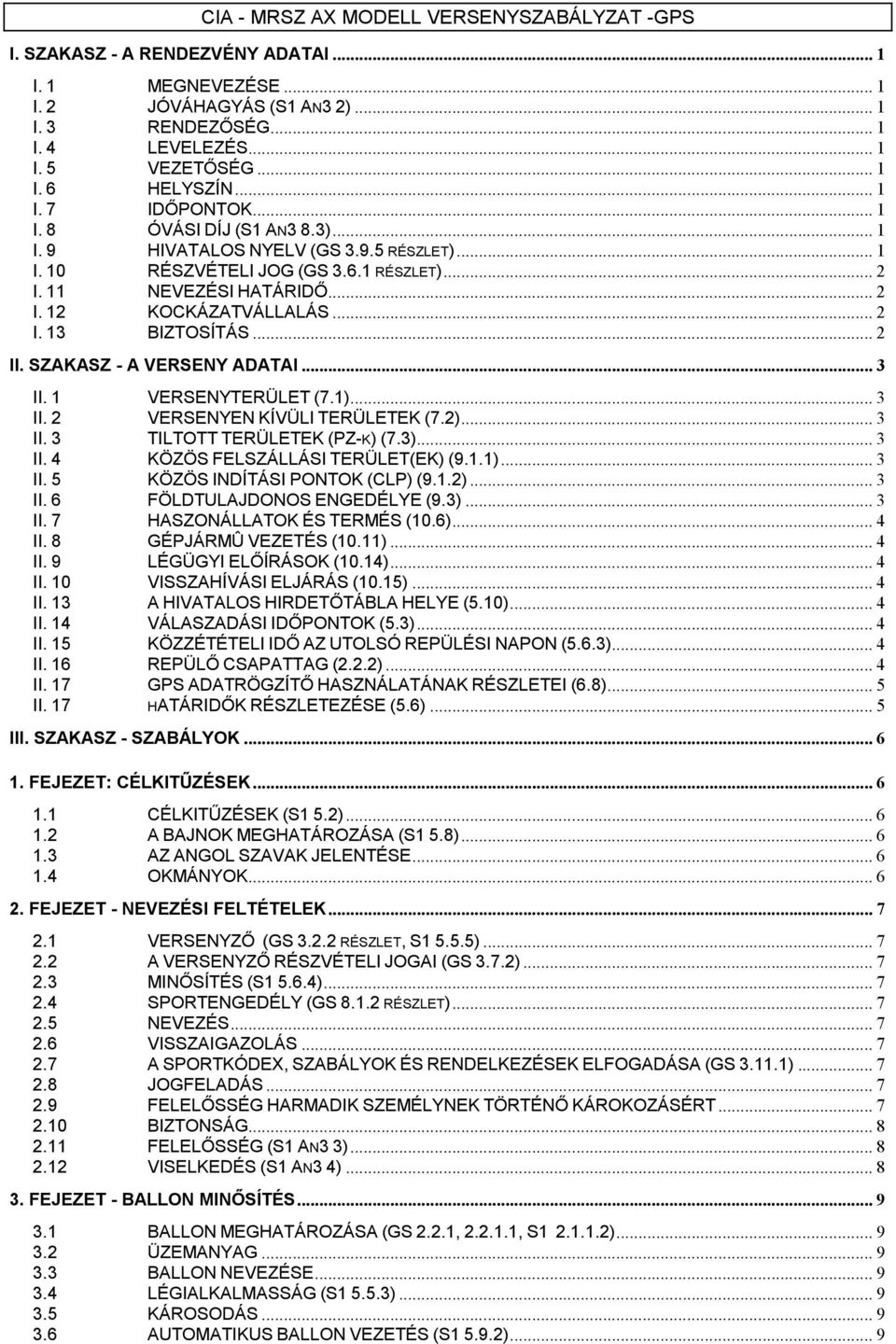 SZAKASZ - A VERSENY ADATAI... 3 II. 1 VERSENYTERÜLET (7.1)... 3 II. 2 VERSENYEN KÍVÜLI TERÜLETEK (7.2)... 3 II. 3 TILTOTT TERÜLETEK (PZ-K) (7.3)... 3 II. 4 KÖZÖS FELSZÁLLÁSI TERÜLET(EK) (9.1.1)... 3 II. 5 KÖZÖS INDÍTÁSI PONTOK (CLP) (9.