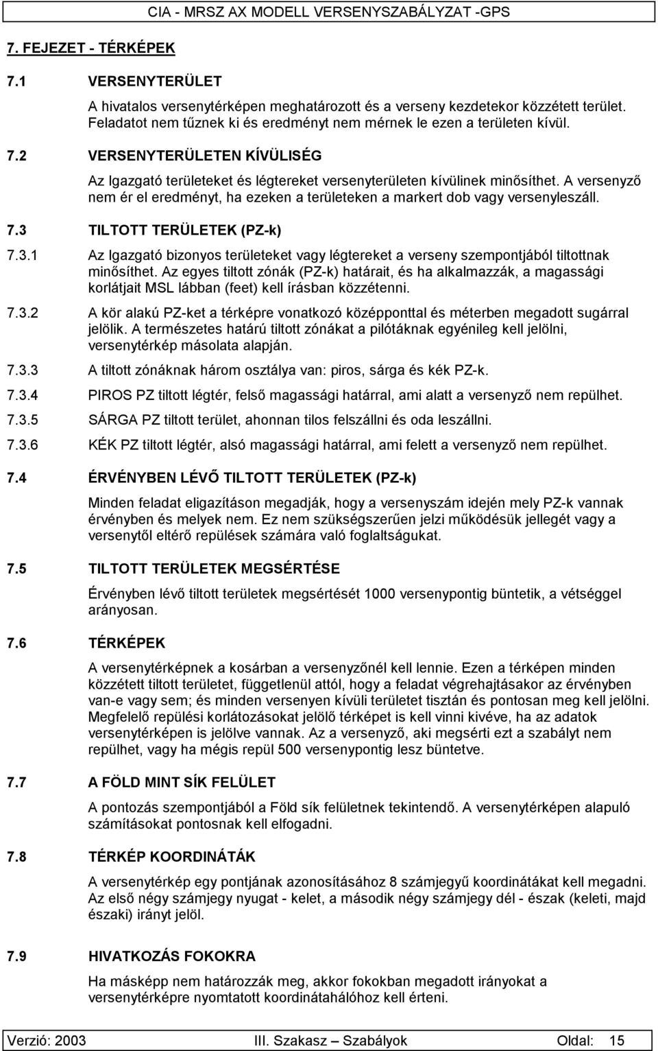 A versenyző nem ér el eredményt, ha ezeken a területeken a markert dob vagy versenyleszáll. 7.3 TILTOTT TERÜLETEK (PZ-k) 7.3.1 Az Igazgató bizonyos területeket vagy légtereket a verseny szempontjából tiltottnak minősíthet.