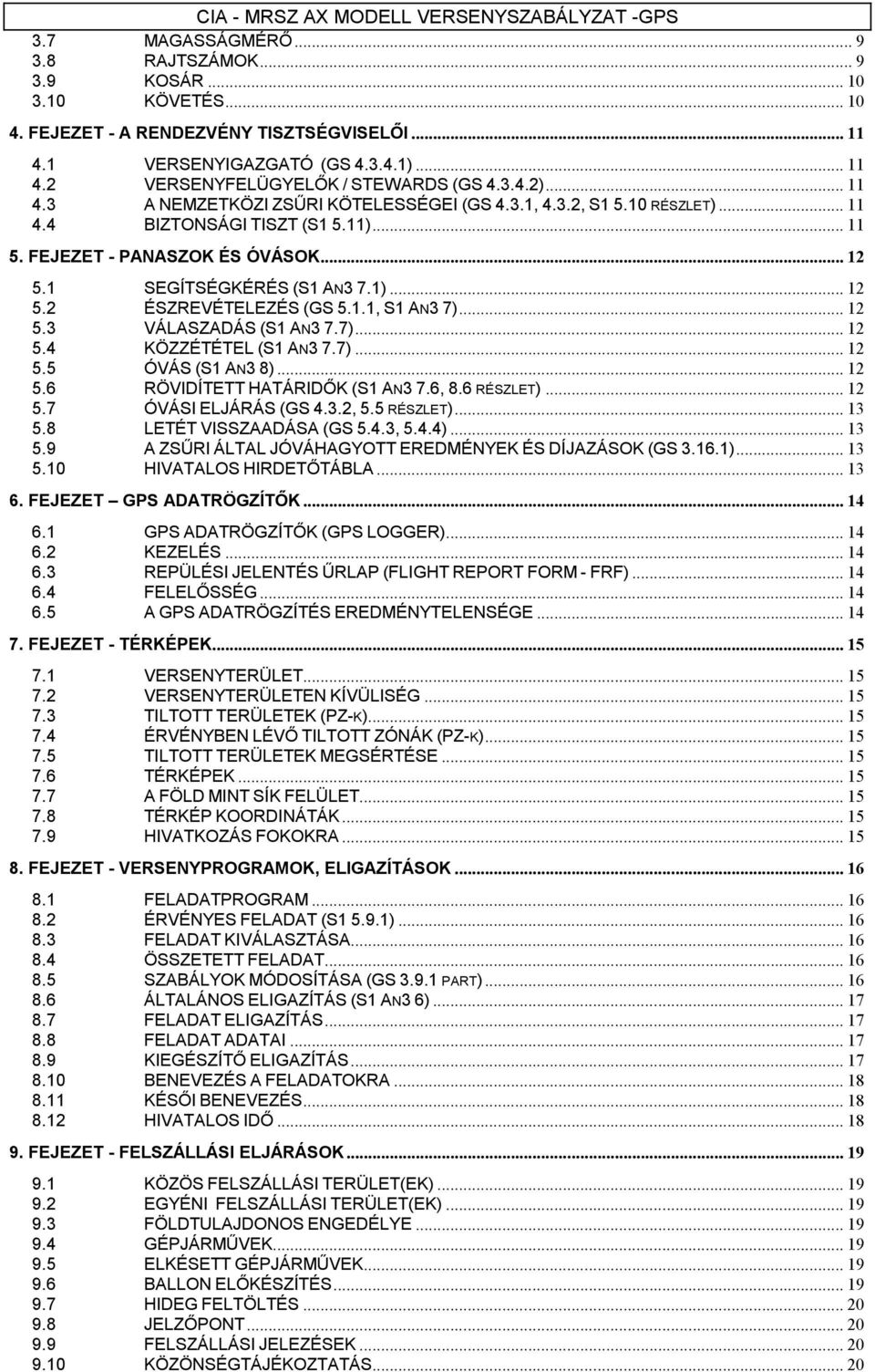 1.1, S1 AN3 7)... 12 5.3 VÁLASZADÁS (S1 AN3 7.7)... 12 5.4 KÖZZÉTÉTEL (S1 AN3 7.7)... 12 5.5 ÓVÁS (S1 AN3 8)... 12 5.6 RÖVIDÍTETT HATÁRIDŐK (S1 AN3 7.6, 8.6 RÉSZLET)... 12 5.7 ÓVÁSI ELJÁRÁS (GS 4.3.2, 5.