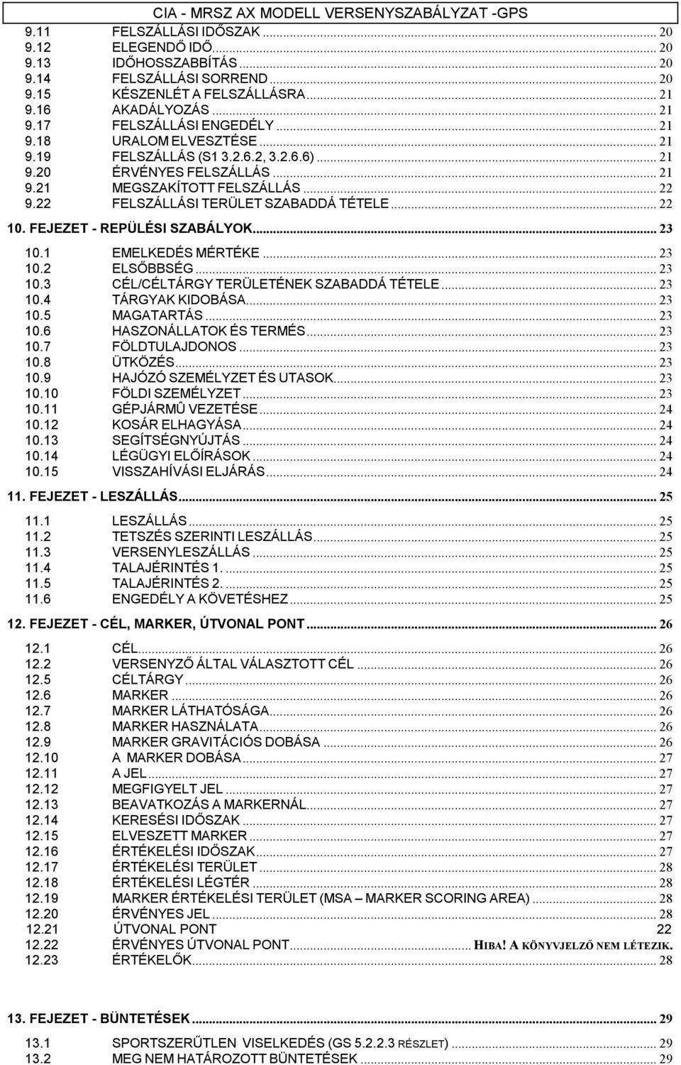 FEJEZET - REPÜLÉSI SZABÁLYOK... 23 10.1 EMELKEDÉS MÉRTÉKE... 23 10.2 ELSŐBBSÉG... 23 10.3 CÉL/CÉLTÁRGY TERÜLETÉNEK SZABADDÁ TÉTELE... 23 10.4 TÁRGYAK KIDOBÁSA... 23 10.5 MAGATARTÁS... 23 10.6 HASZONÁLLATOK ÉS TERMÉS.