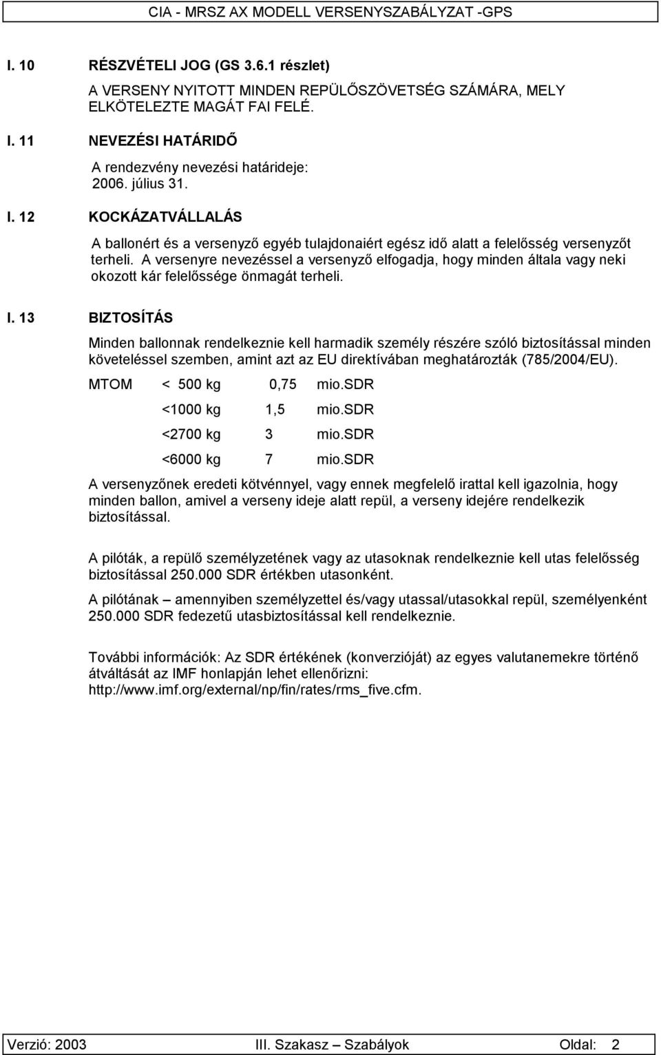 A versenyre nevezéssel a versenyző elfogadja, hogy minden általa vagy neki okozott kár felelőssége önmagát terheli. I.