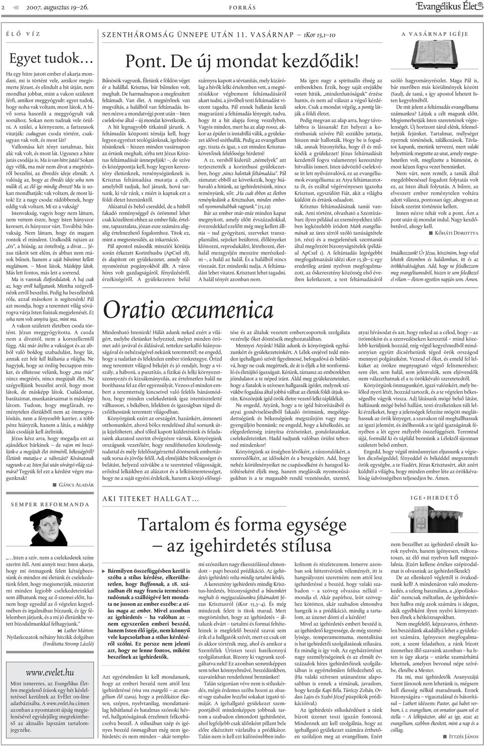 született férfi, amikor meggyógyult: egyet tudok, hogy noha vak voltam, most látok. A hívõ sorsa hasonlít a meggyógyult vak sorsához. Sokan nem tudnak vele örülni.