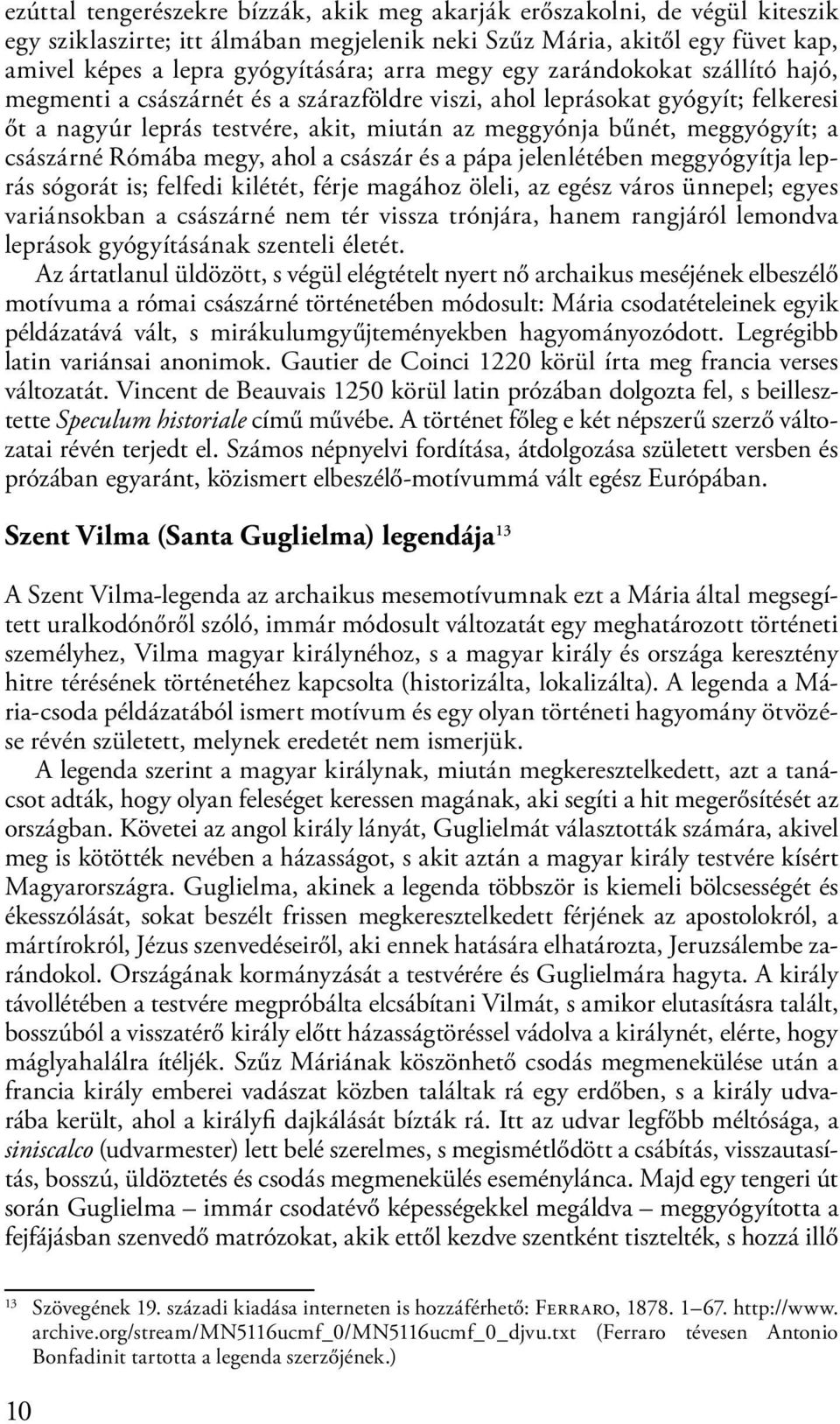 császárné Rómába megy, ahol a császár és a pápa jelenlétében meggyógyítja leprás sógorát is; felfedi kilétét, férje magához öleli, az egész város ünnepel; egyes variánsokban a császárné nem tér