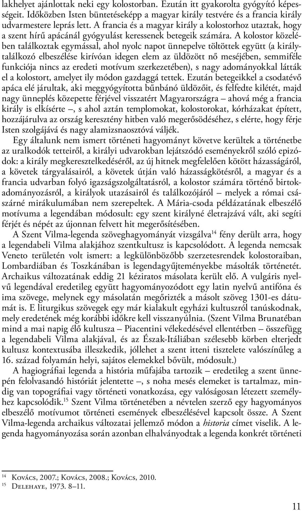 A kolostor közelében találkoztak egymással, ahol nyolc napot ünnepelve töltöttek együtt (a királytalálkozó elbeszélése kirívóan idegen elem az üldözött nő meséjében, semmiféle funkciója nincs az