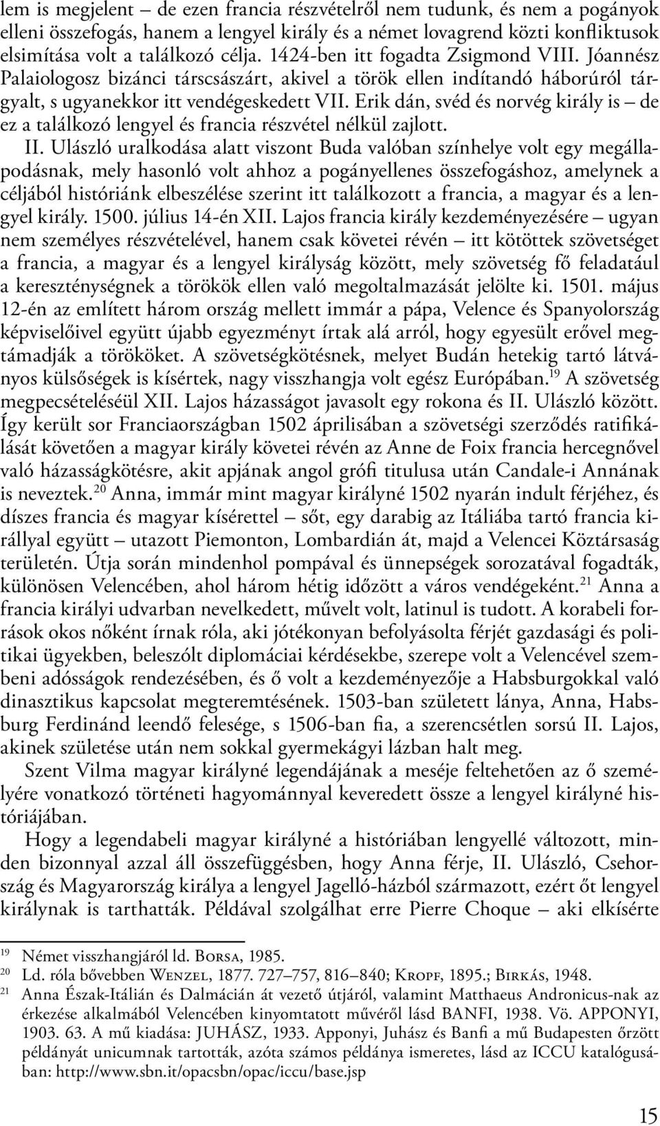 Erik dán, svéd és norvég király is de ez a találkozó lengyel és francia részvétel nélkül zajlott. II.