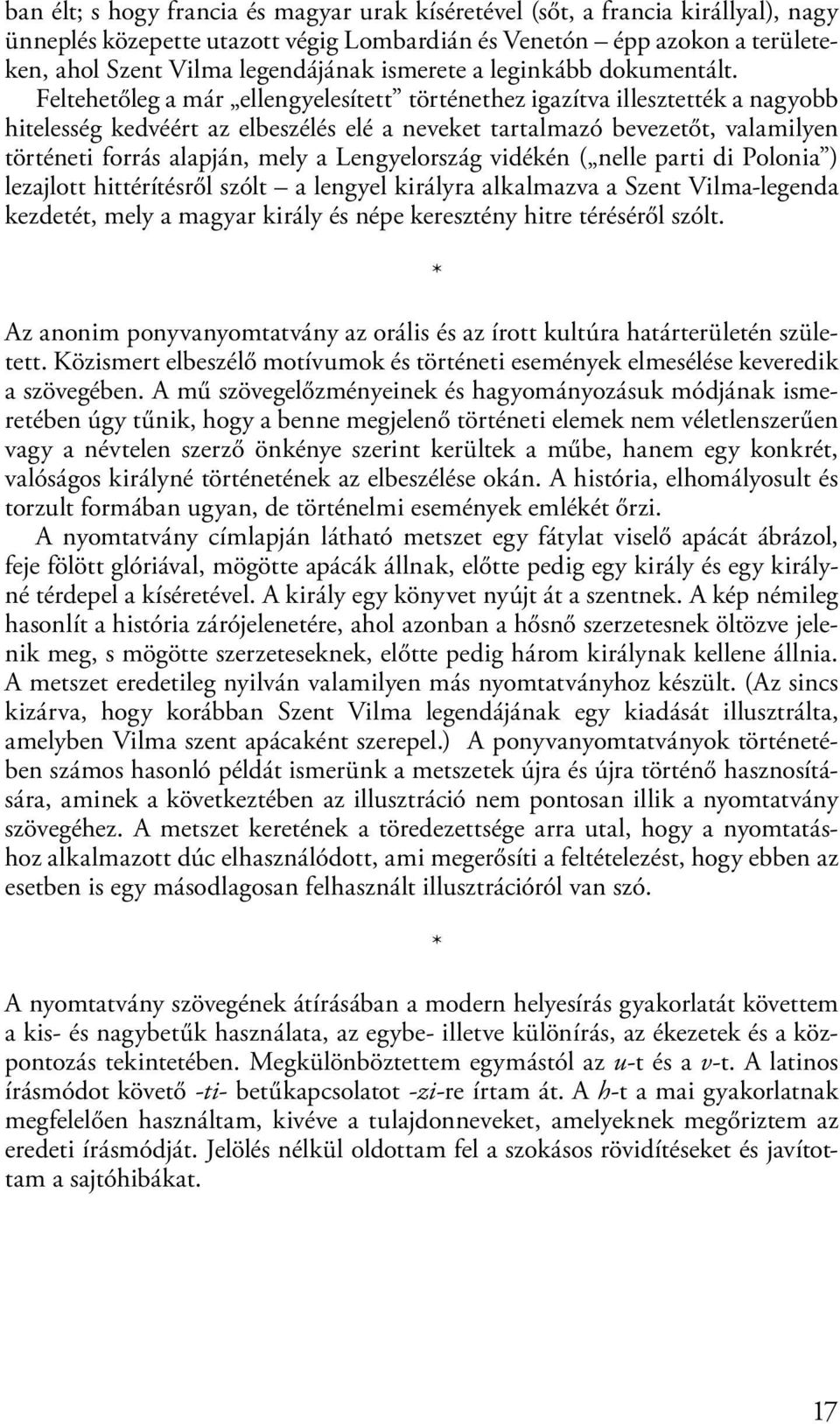 Feltehetőleg a már ellengyelesített történethez igazítva illesztették a nagyobb hitelesség kedvéért az elbeszélés elé a neveket tartalmazó bevezetőt, valamilyen történeti forrás alapján, mely a