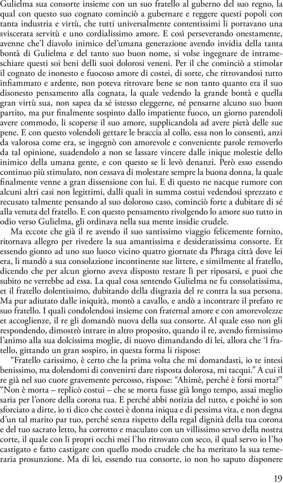 E così perseverando onestamente, avenne che l diavolo inimico del umana generazione avendo invidia della tanta bontà di Gulielma e del tanto suo buon nome, si volse ingegnare de intrameschiare questi