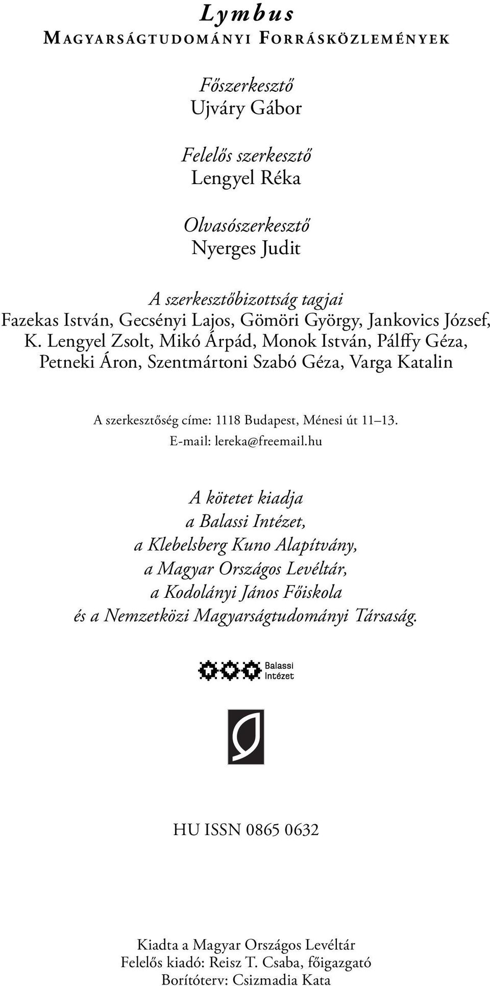 Lengyel Zsolt, Mikó Árpád, Monok István, Pálffy Géza, Petneki Áron, Szentmártoni Szabó Géza, Varga Katalin A szerkesztőség címe: 1118 Budapest, Ménesi út 11 13.