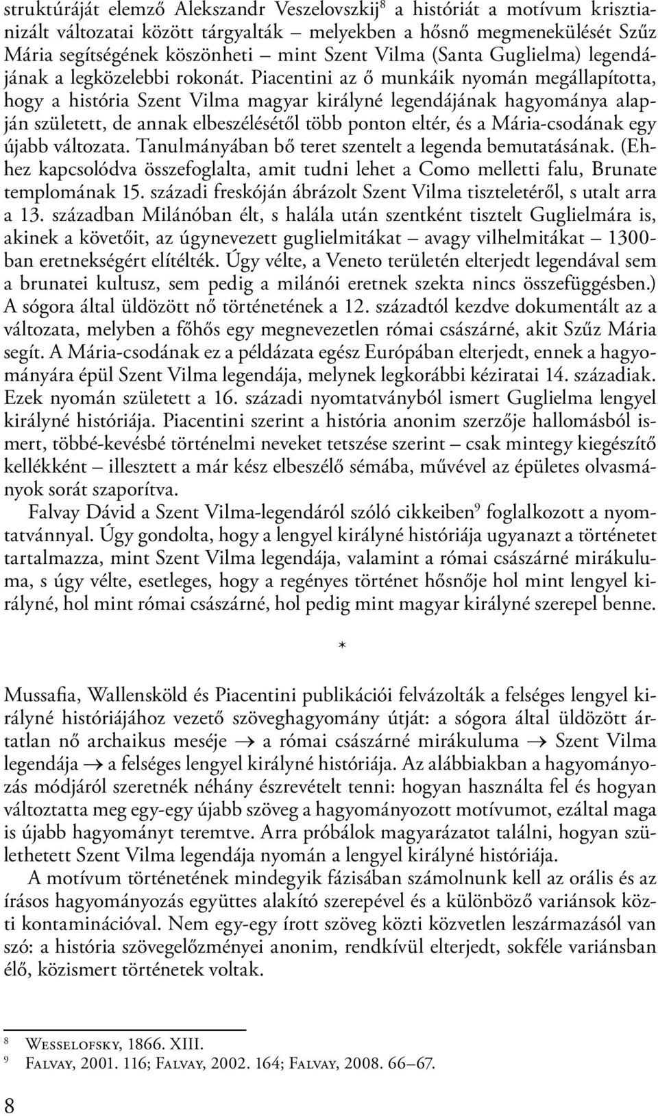 Piacentini az ő munkáik nyomán megállapította, hogy a história Szent Vilma magyar királyné legendájának hagyománya alapján született, de annak elbeszélésétől több ponton eltér, és a Mária-csodának