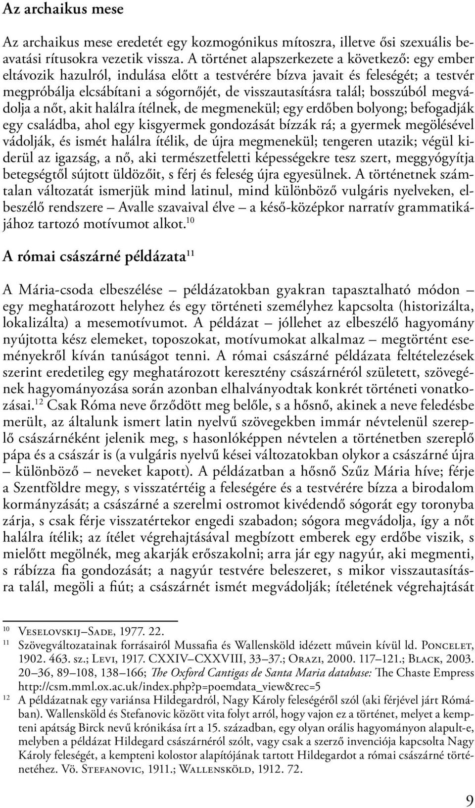 bosszúból megvádolja a nőt, akit halálra ítélnek, de megmenekül; egy erdőben bolyong; befogadják egy családba, ahol egy kisgyermek gondozását bízzák rá; a gyermek megölésével vádolják, és ismét