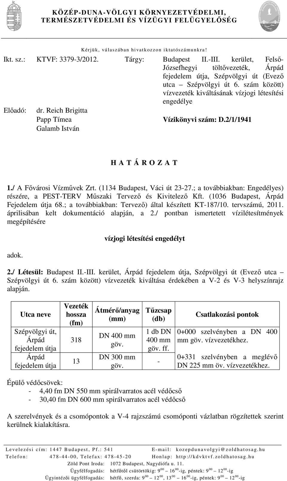 Reich Brigitta Papp Tímea Vízikönyvi szám: D.2/1/1941 Galamb István H A T Á R O Z A T 1./ A Fővárosi Vízművek Zrt. (1134 Budapest, Váci út 23-27.