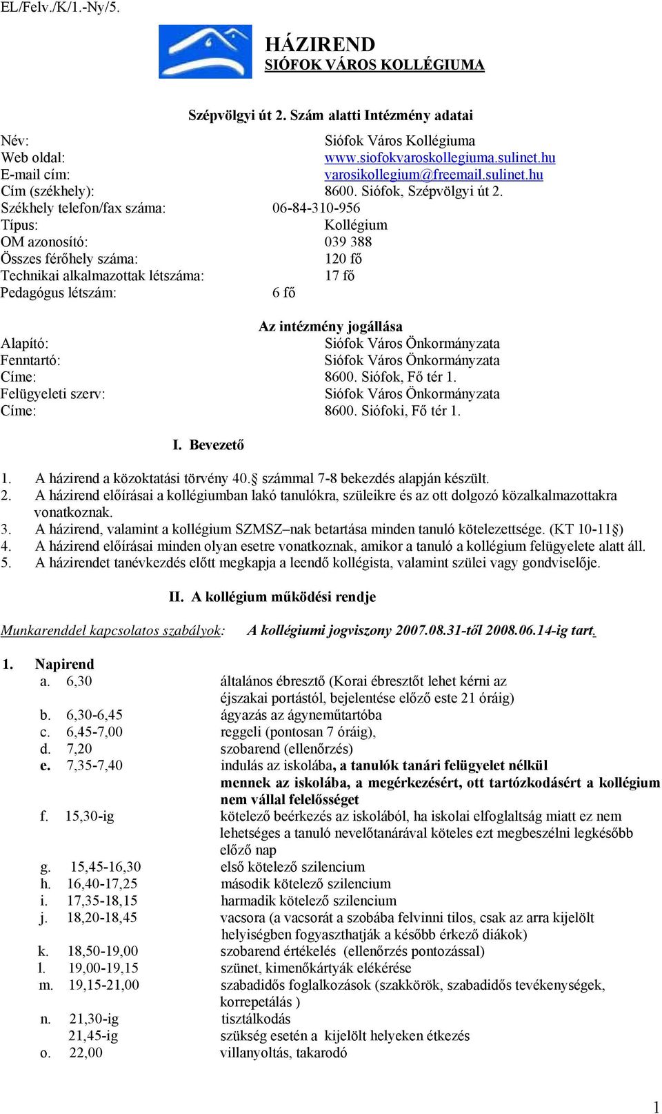 Székhely telefon/fax száma: 06-84-310-956 Típus: Kollégium OM azonosító: 039 388 Összes férőhely száma: 120 fő Technikai alkalmazottak létszáma: 17 fő Pedagógus létszám: 6 fő Az intézmény jogállása