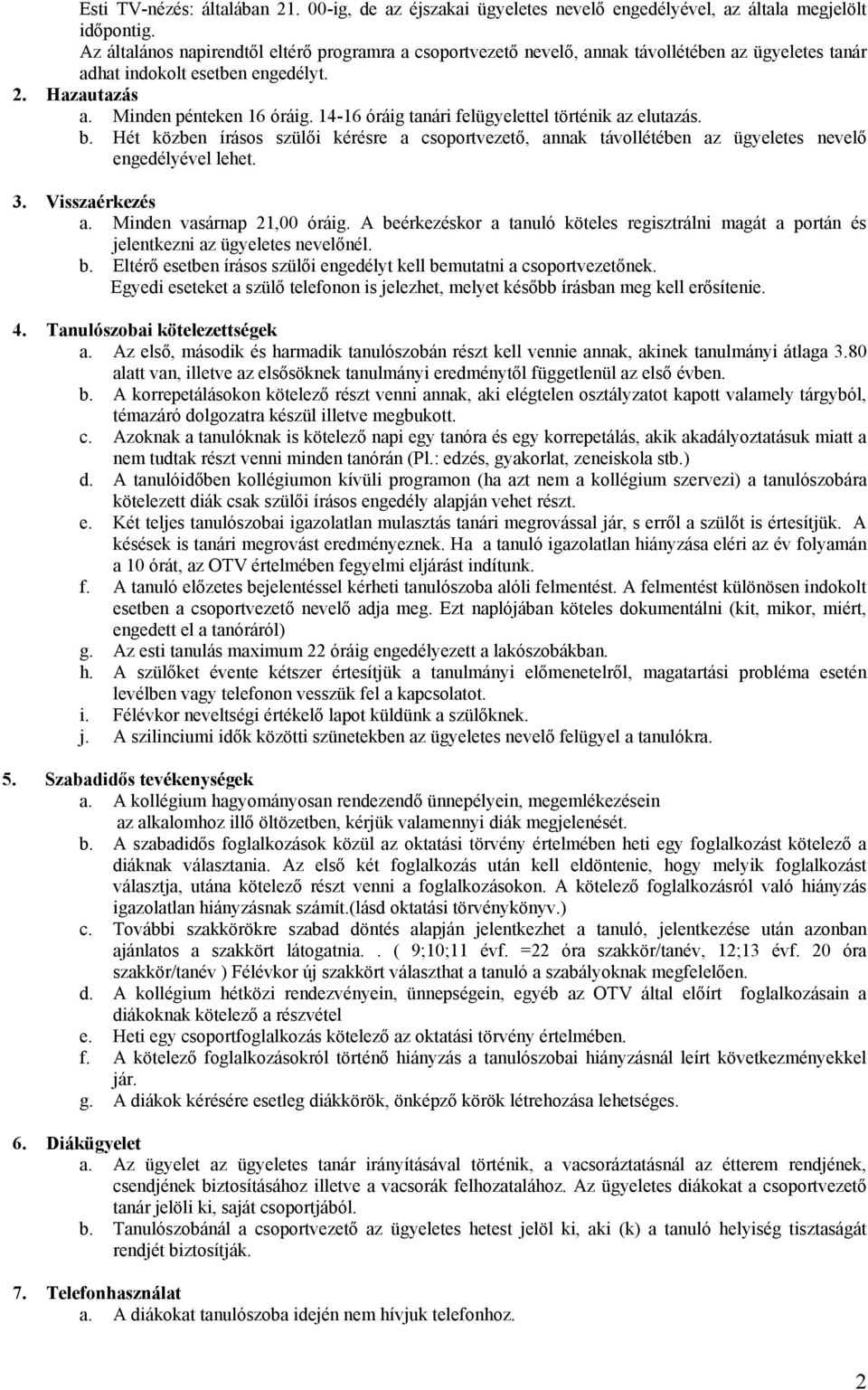 14-16 óráig tanári felügyelettel történik az elutazás. b. Hét közben írásos szülői kérésre a csoportvezető, annak távollétében az ügyeletes nevelő engedélyével lehet. 3. Visszaérkezés a.