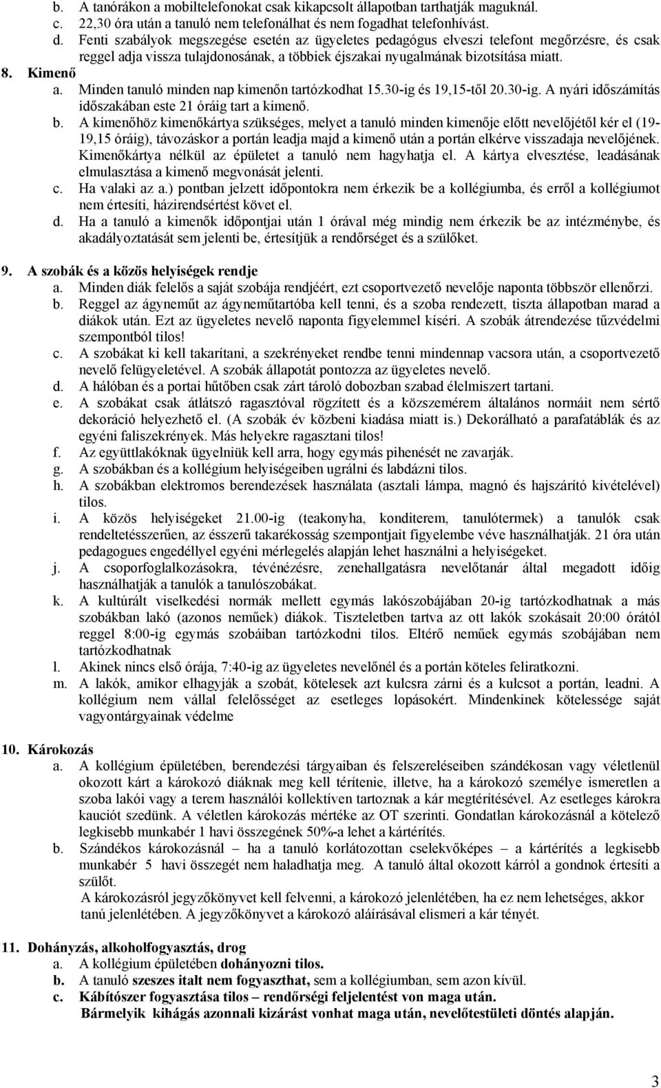 Minden tanuló minden nap kimenőn tartózkodhat 15.30-ig és 19,15-től 20.30-ig. A nyári időszámítás időszakában este 21 óráig tart a kimenő. b.