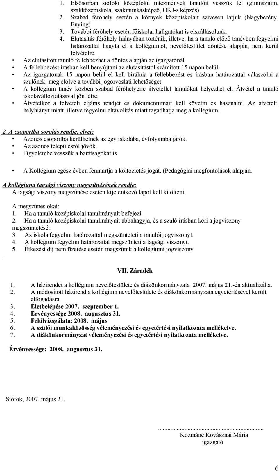 Elutasítás férőhely hiányában történik, illetve, ha a tanuló előző tanévben fegyelmi határozattal hagyta el a kollégiumot, nevelőtestület döntése alapján, nem kerül felvételre.