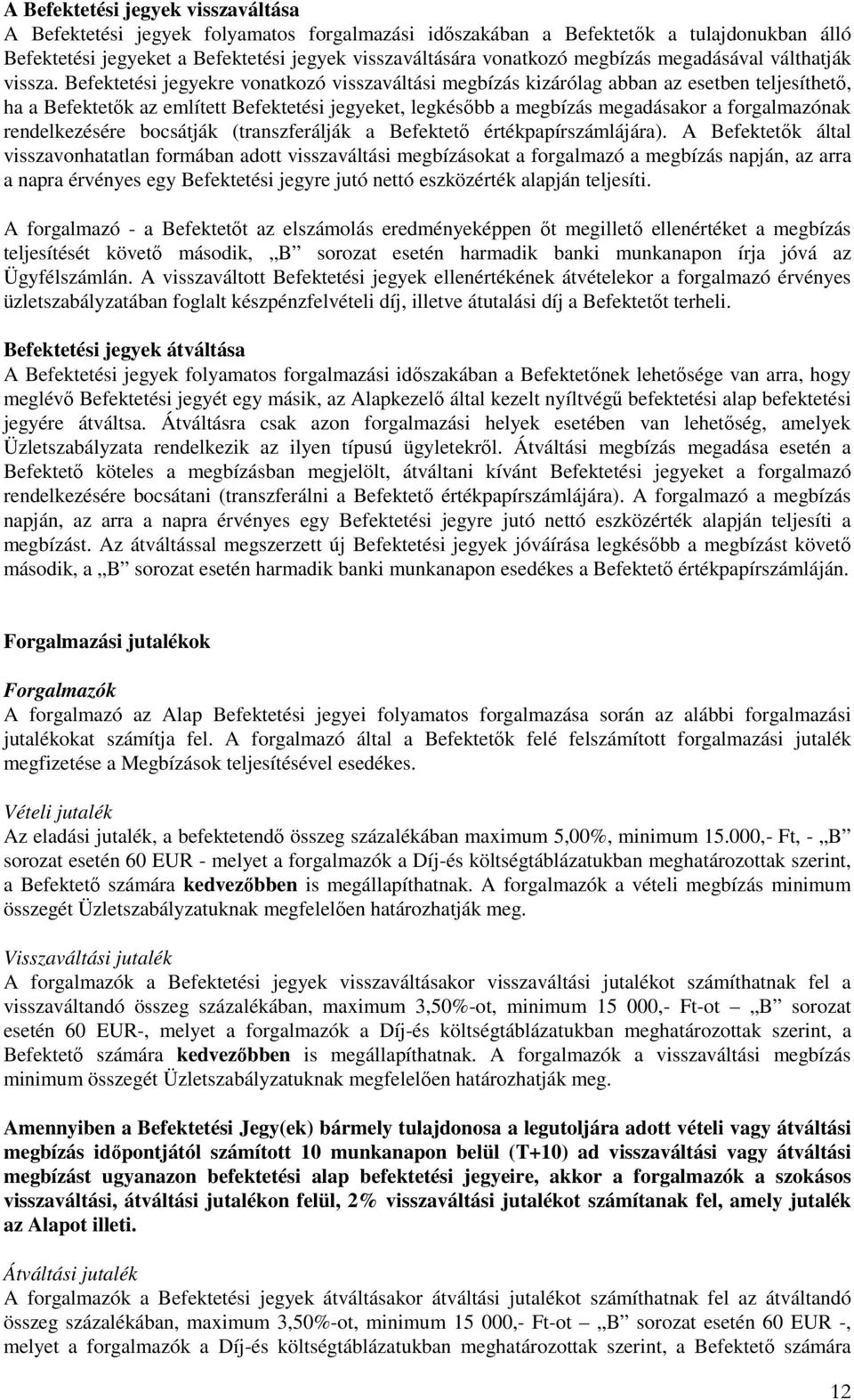 Befektetési jegyekre vonatkozó visszaváltási megbízás kizárólag abban az esetben teljesíthetı, ha a Befektetık az említett Befektetési jegyeket, legkésıbb a megbízás megadásakor a forgalmazónak