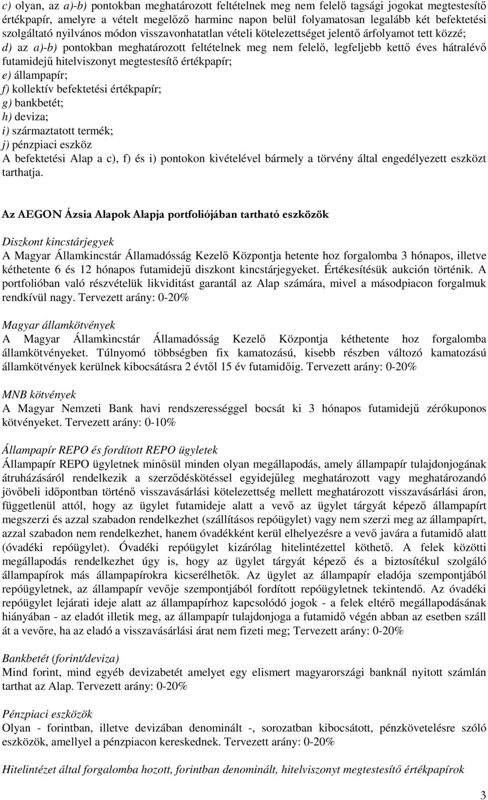 futamidejő hitelviszonyt megtestesítı értékpapír; e) állampapír; f) kollektív befektetési értékpapír; g) bankbetét; h) deviza; i) származtatott termék; j) pénzpiaci eszköz A befektetési Alap a c), f)