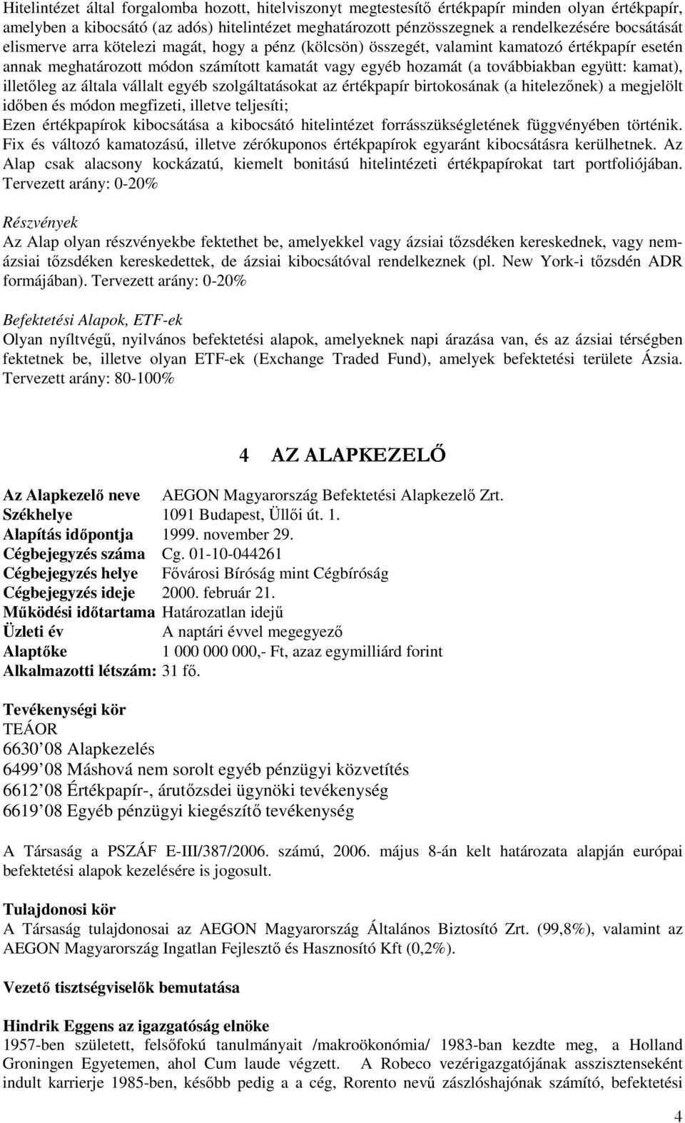 kamat), illetıleg az általa vállalt egyéb szolgáltatásokat az értékpapír birtokosának (a hitelezınek) a megjelölt idıben és módon megfizeti, illetve teljesíti; Ezen értékpapírok kibocsátása a