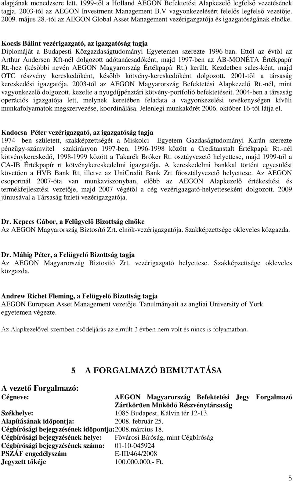 Kocsis Bálint vezérigazgató, az igazgatóság tagja Diplomáját a i Közgazdaságtudományi Egyetemen szerezte 1996-ban.