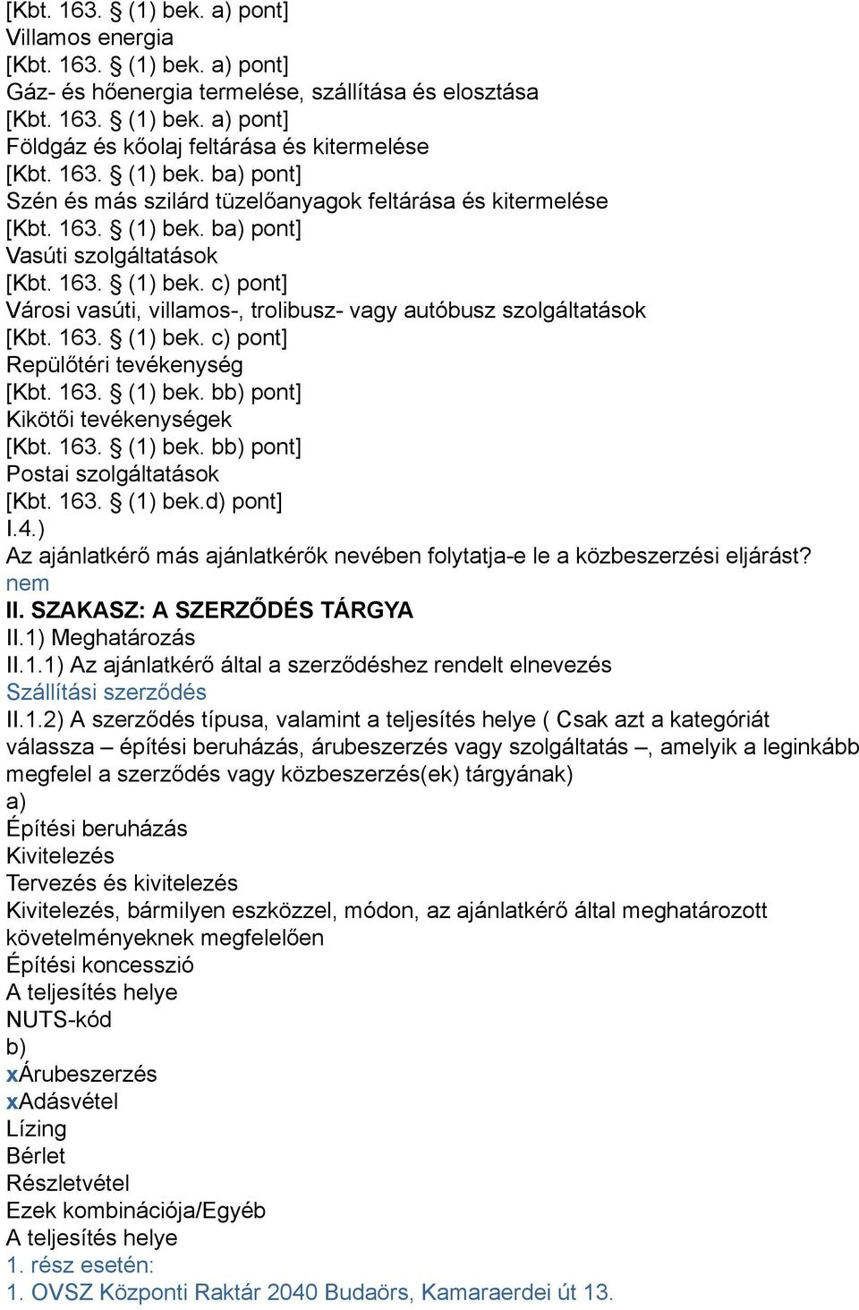 163. (1) bek. c) pont] Repülőtéri tevékenység [Kbt. 163. (1) bek. bb) pont] Kikötői tevékenységek [Kbt. 163. (1) bek. bb) pont] Postai szolgáltatások [Kbt. 163. (1) bek.d) pont] I.4.