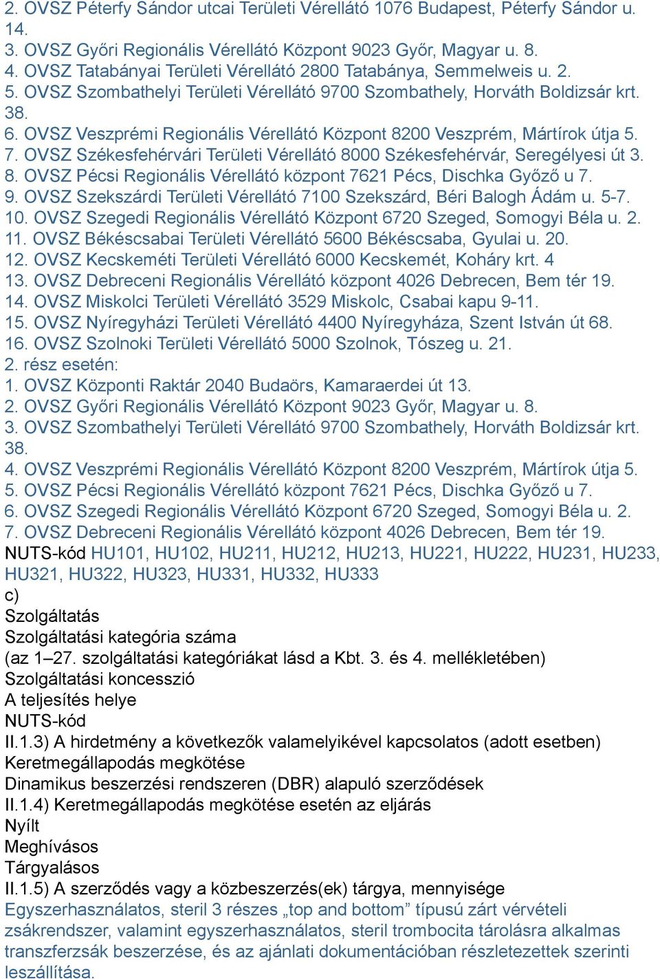 OVSZ Veszprémi Regionális Vérellátó Központ 8200 Veszprém, Mártírok útja 5. 7. OVSZ Székesfehérvári Területi Vérellátó 8000 Székesfehérvár, Seregélyesi út 3. 8. OVSZ Pécsi Regionális Vérellátó központ 7621 Pécs, Dischka Győző u 7.