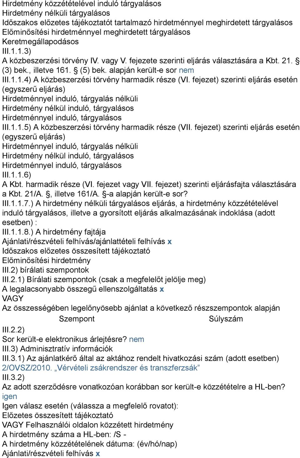 fejezet) szerinti eljárás esetén (egyszerű eljárás) Hirdetménnyel induló, tárgyalás nélküli Hirdetmény nélkül induló, tárgyalásos Hirdetménnyel induló, tárgyalásos III.1.