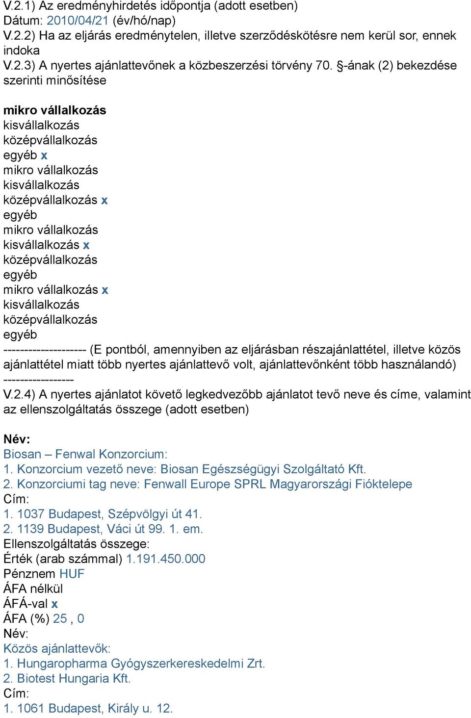 középvállalkozás egyéb mikro vállalkozás x kisvállalkozás középvállalkozás egyéb -------------------- (E pontból, amennyiben az eljárásban részajánlattétel, illetve közös ajánlattétel miatt több