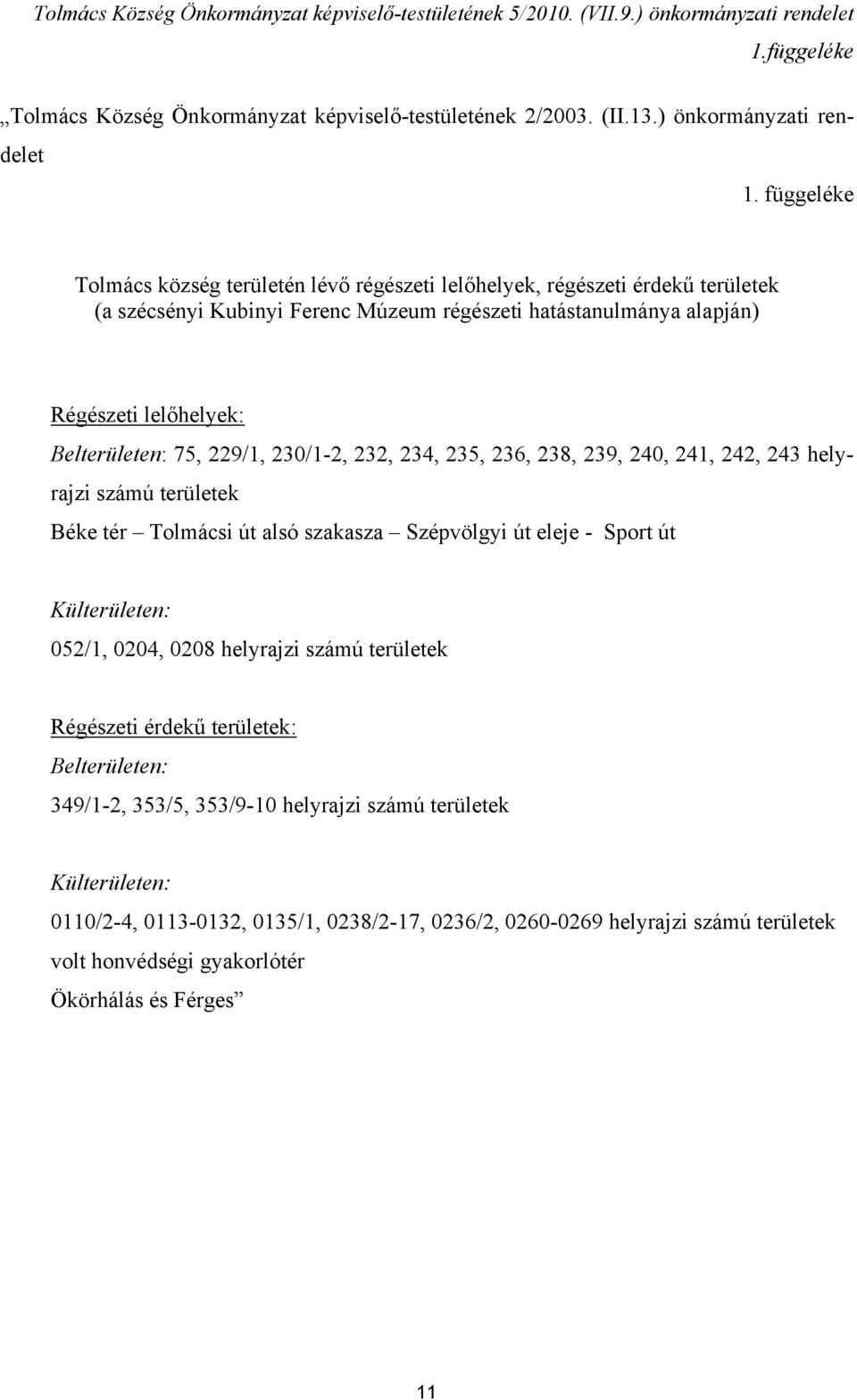 függeléke Tolmács község területén lévő régészeti lelőhelyek, régészeti érdekű területek (a szécsényi Kubinyi Ferenc Múzeum régészeti hatástanulmánya alapján) Régészeti lelőhelyek: Belterületen: 75,