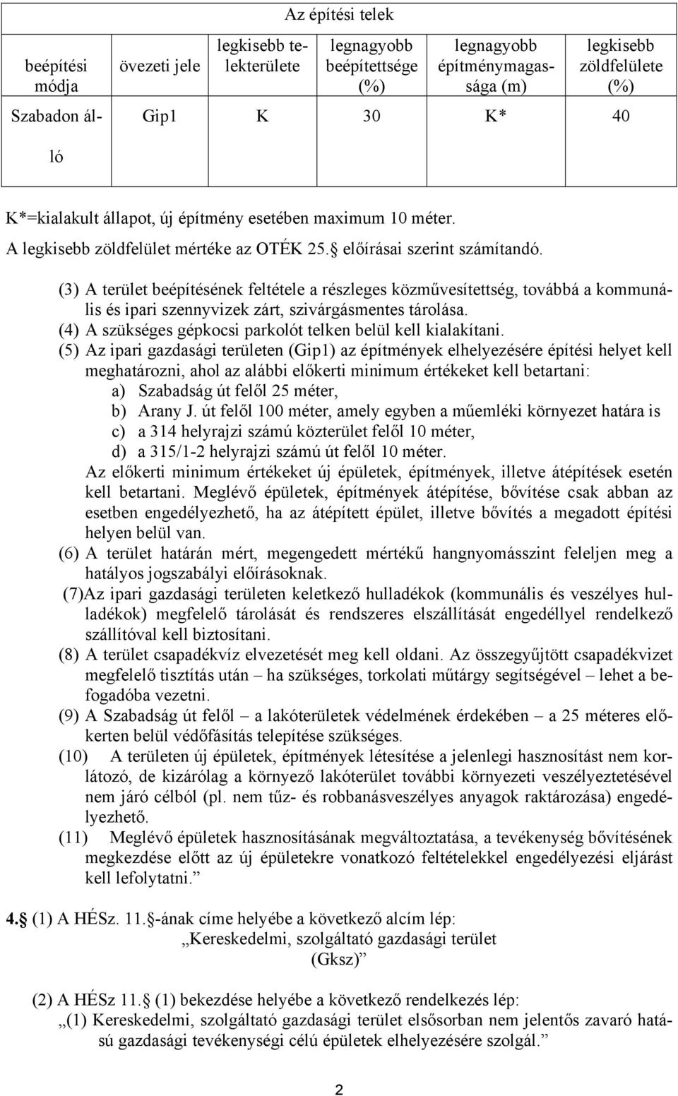 (3) A terület beépítésének feltétele a részleges közművesítettség, továbbá a kommunális és ipari szennyvizek zárt, szivárgásmentes tárolása.