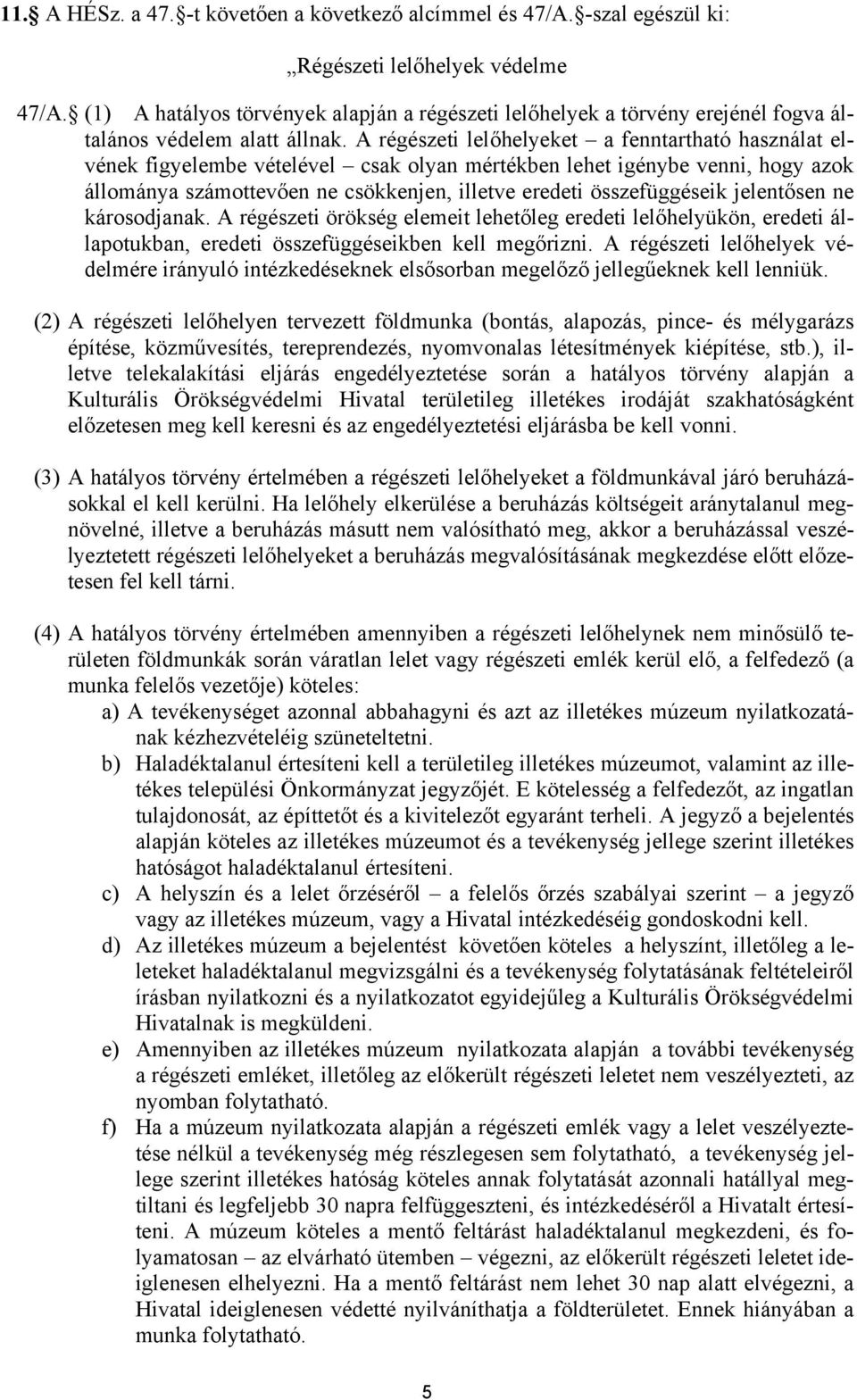 A régészeti lelőhelyeket a fenntartható használat elvének figyelembe vételével csak olyan mértékben lehet igénybe venni, hogy azok állománya számottevően ne csökkenjen, illetve eredeti összefüggéseik