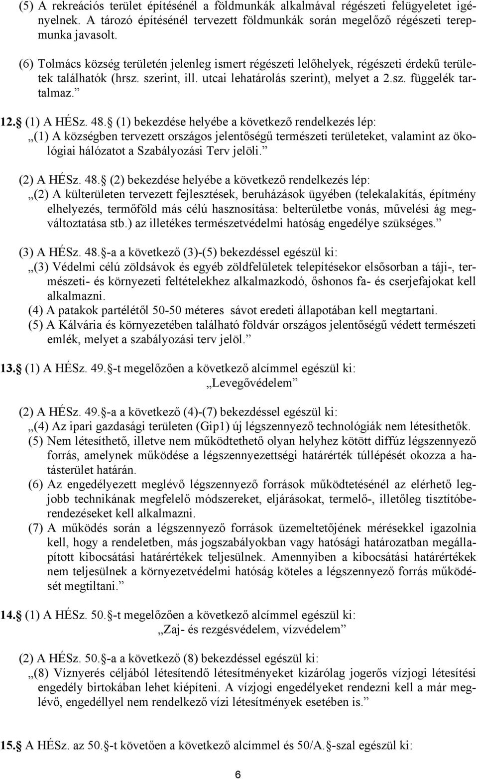 (1) A HÉSz. 48. (1) bekezdése helyébe a következő rendelkezés lép: (1) A községben tervezett országos jelentőségű természeti területeket, valamint az ökológiai hálózatot a Szabályozási Terv jelöli.