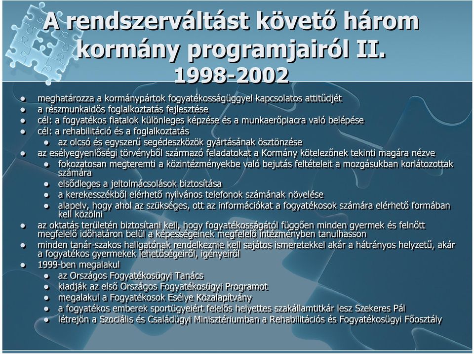 belépése cél: a rehabilitáció és a foglalkoztatás az olcsó és egyszerű segédeszközök gyártásának ösztönzése az esélyegyenlőségi törvényből származó feladatokat a Kormány kötelezőnek tekinti magára