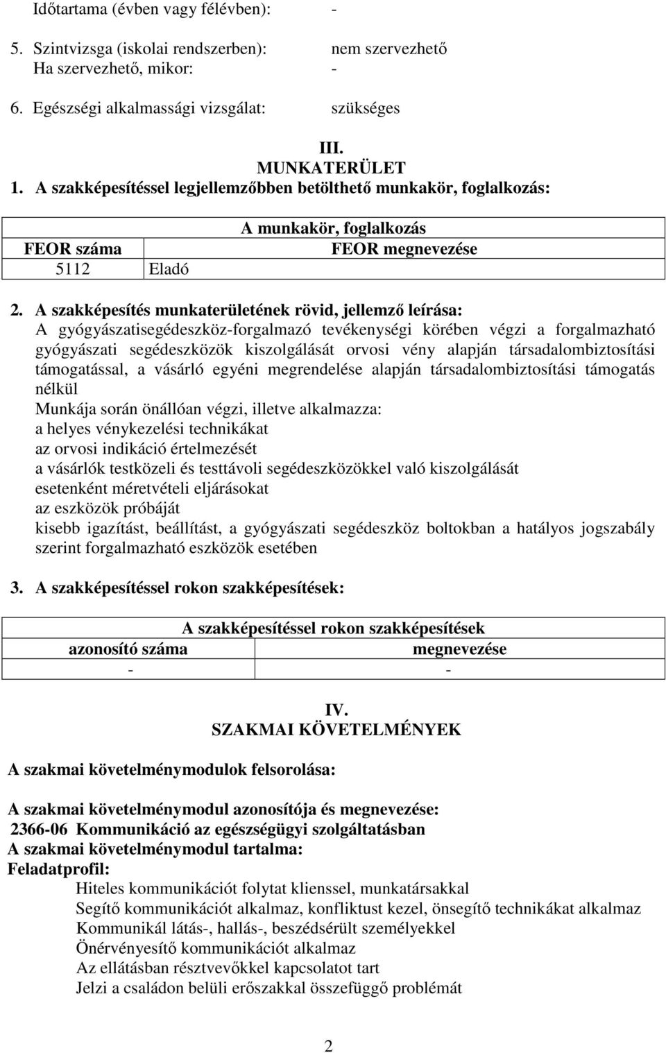 szakképesítés munkaterületének rövid, jellemző leírása: gyógyászatisegédeszköz-forgalmazó tevékenységi körében végzi a forgalmazható gyógyászati segédeszközök kiszolgálását orvosi vény alapján