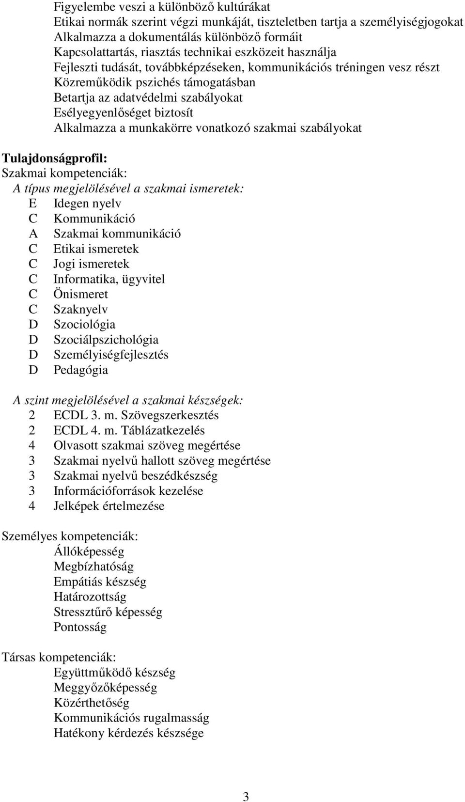 a munkakörre vonatkozó szakmai szabályokat Tulajdonságprofil: Szakmai kompetenciák: típus megjelölésével a szakmai ismeretek: E Idegen nyelv Kommunikáció Szakmai kommunikáció Etikai ismeretek Jogi